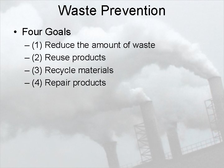 Waste Prevention • Four Goals – (1) Reduce the amount of waste – (2)