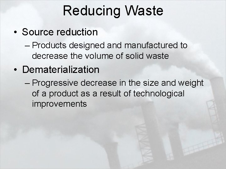 Reducing Waste • Source reduction – Products designed and manufactured to decrease the volume