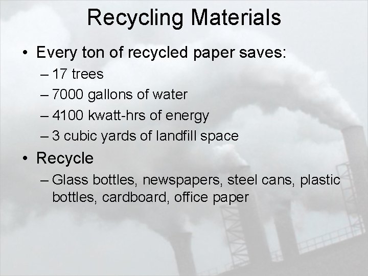 Recycling Materials • Every ton of recycled paper saves: – 17 trees – 7000