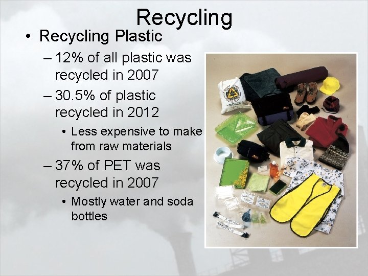 Recycling • Recycling Plastic – 12% of all plastic was recycled in 2007 –