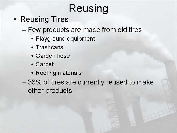 Reusing • Reusing Tires – Few products are made from old tires • •