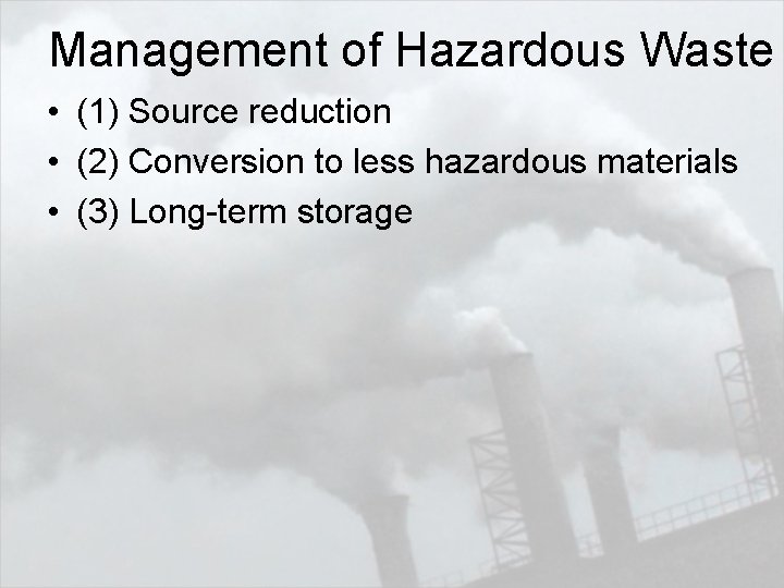 Management of Hazardous Waste • (1) Source reduction • (2) Conversion to less hazardous