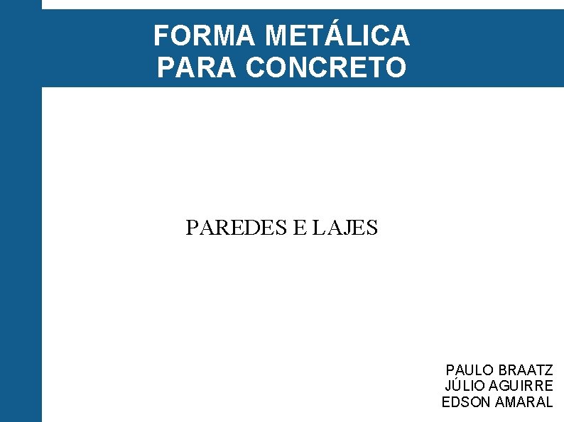 FORMA METÁLICA PARA CONCRETO PAREDES E LAJES PAULO BRAATZ JÚLIO AGUIRRE EDSON AMARAL 