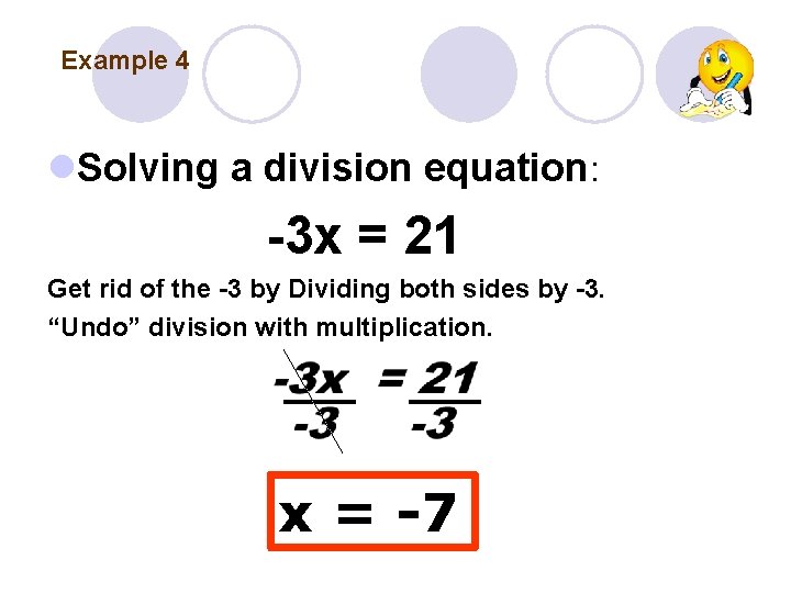 Example 4 Solving a division equation: -3 x = 21 Get rid of the