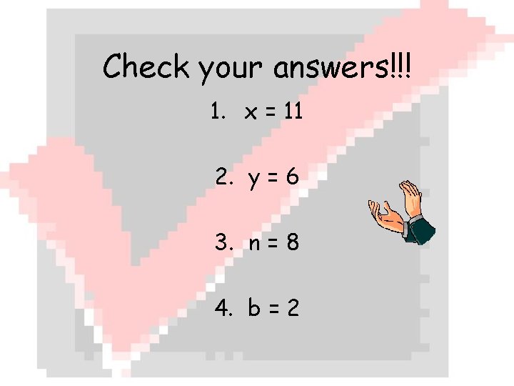 Check your answers!!! 1. x = 11 2. y = 6 3. n =