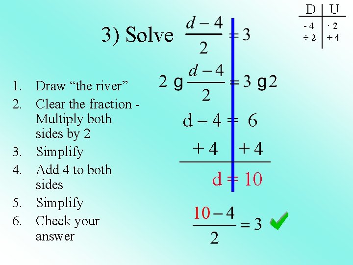 3) Solve 1. Draw “the river” 2. Clear the fraction Multiply both sides by
