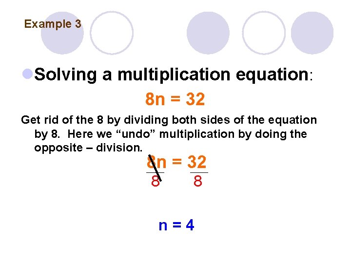 Example 3 Solving a multiplication equation: 8 n = 32 Get rid of the