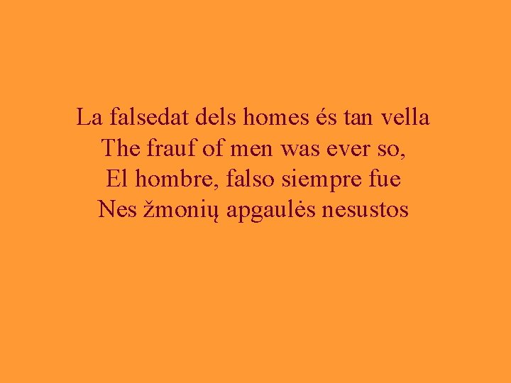 La falsedat dels homes és tan vella The frauf of men was ever so,