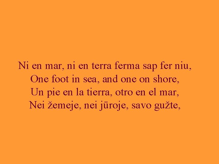 Ni en mar, ni en terra ferma sap fer niu, One foot in sea,