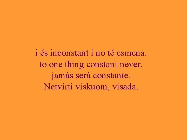 i és inconstant i no té esmena. to one thing constant never. jamás será