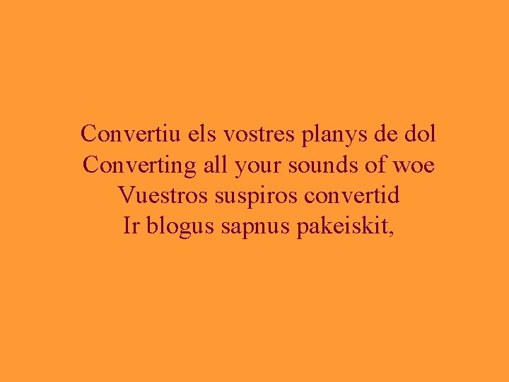 Convertiu els vostres planys de dol Converting all your sounds of woe Vuestros suspiros