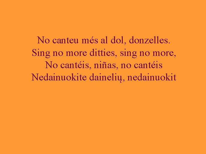 No canteu més al dol, donzelles. Sing no more ditties, sing no more, No