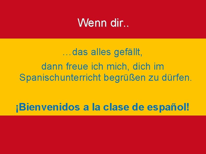 Wenn dir. . …das alles gefällt, dann freue ich mich, dich im Spanischunterricht begrüßen