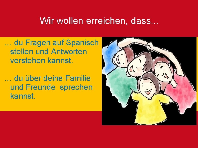 Wir wollen erreichen, dass. . . … du Fragen auf Spanisch stellen und Antworten