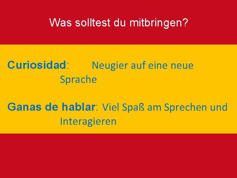 Was solltest du mitbringen? Curiosidad: Neugier auf eine neue Sprache Ganas de hablar: Viel