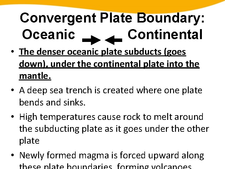 Convergent Plate Boundary: Oceanic Continental • The denser oceanic plate subducts (goes down), under