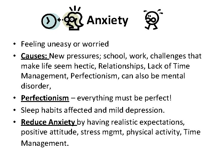 Anxiety • Feeling uneasy or worried • Causes: New pressures; school, work, challenges that