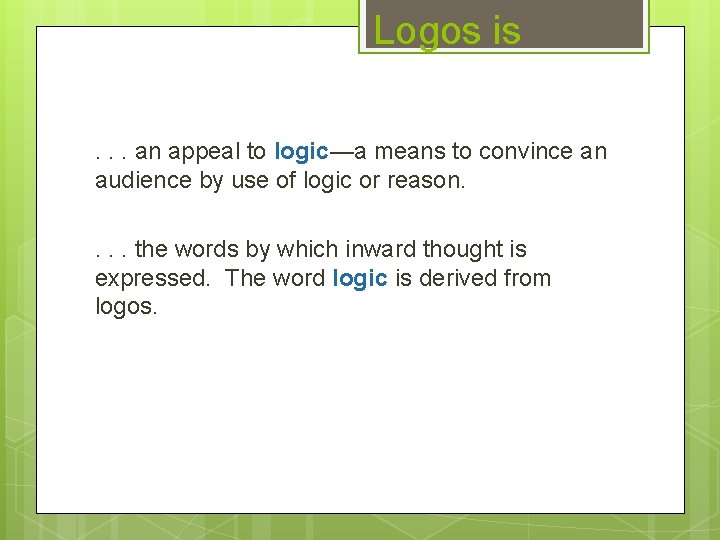 Logos is. . . an appeal to logic—a means to convince an audience by