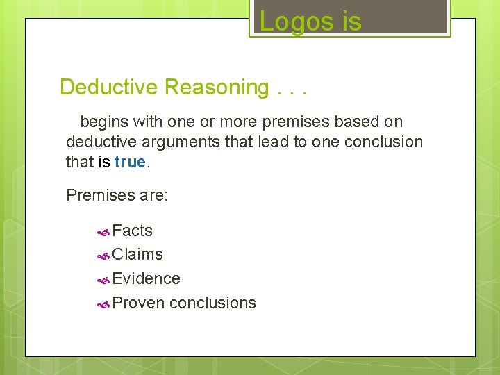 Logos is Deductive Reasoning. . . begins with one or more premises based on