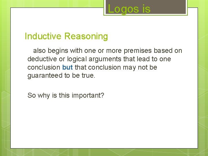 Logos is Inductive Reasoning also begins with one or more premises based on deductive