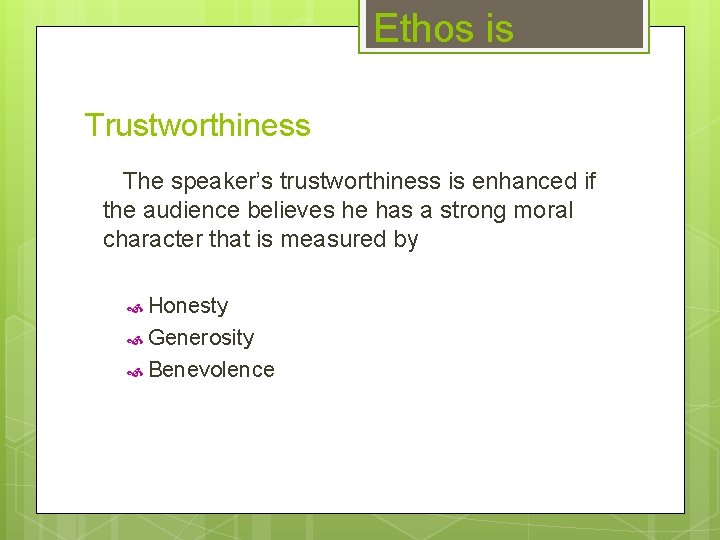 Ethos is Trustworthiness The speaker’s trustworthiness is enhanced if the audience believes he has