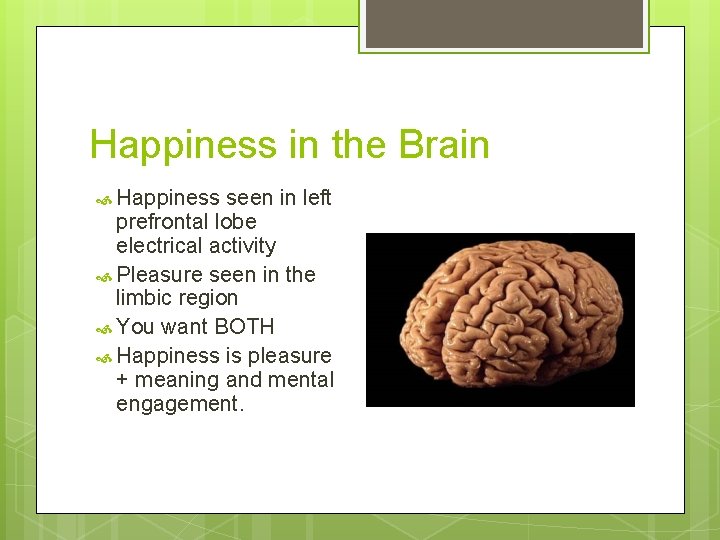 Happiness in the Brain Happiness seen in left prefrontal lobe electrical activity Pleasure seen