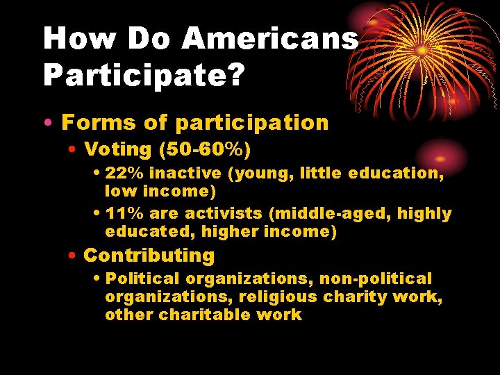 How Do Americans Participate? • Forms of participation • Voting (50 -60%) • 22%