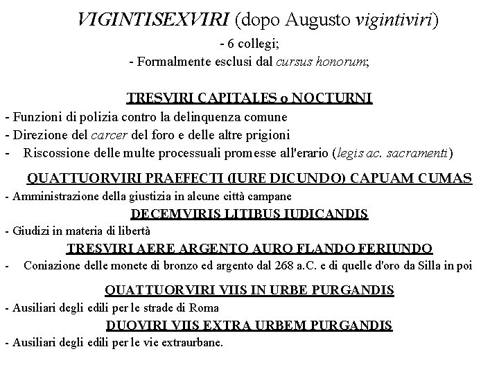 VIGINTISEXVIRI (dopo Augusto vigintiviri) - 6 collegi; - Formalmente esclusi dal cursus honorum; TRESVIRI