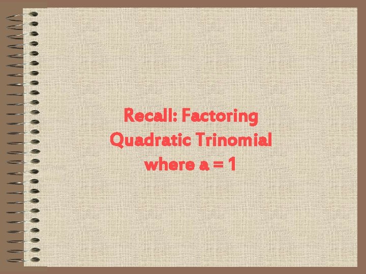 Recall: Factoring Quadratic Trinomial where a = 1 