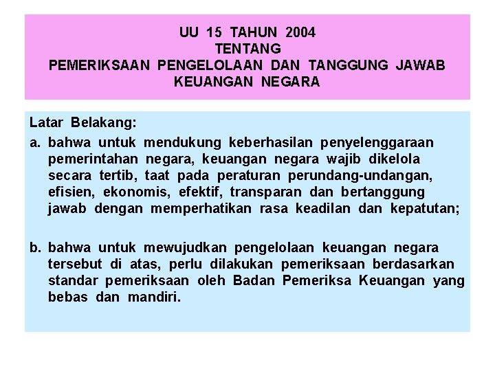 UU 15 TAHUN 2004 TENTANG PEMERIKSAAN PENGELOLAAN DAN TANGGUNG JAWAB KEUANGAN NEGARA Latar Belakang: