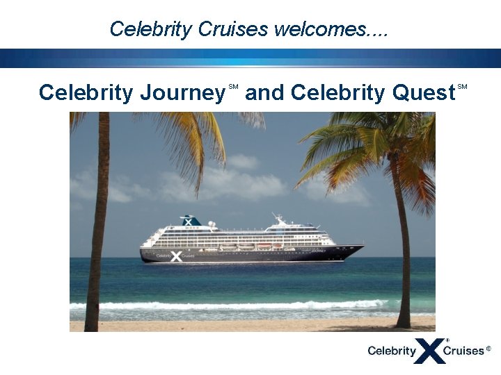 Celebrity Cruises welcomes. . Celebrity Journey and Celebrity Quest SM Last Update: 1/18/07 SM