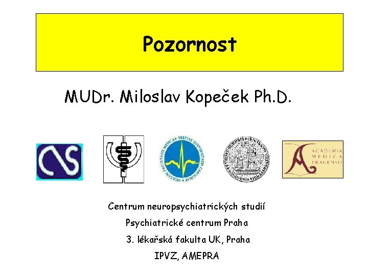 Pozornost MUDr. Miloslav Kopeček Ph. D. Centrum neuropsychiatrických studií Psychiatrické centrum Praha 3. lékařská