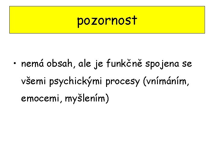 pozornost • nemá obsah, ale je funkčně spojena se všemi psychickými procesy (vnímáním, emocemi,