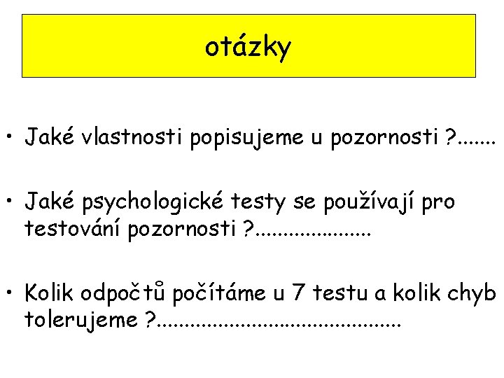 otázky • Jaké vlastnosti popisujeme u pozornosti ? . . . . • Jaké