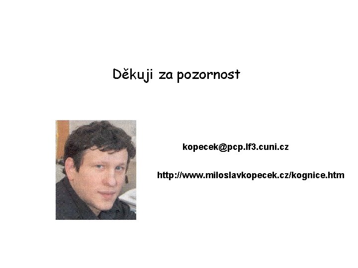 Děkuji za pozornost kopecek@pcp. lf 3. cuni. cz http: //www. miloslavkopecek. cz/kognice. htm 