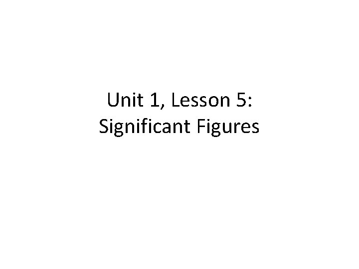 Unit 1, Lesson 5: Significant Figures 