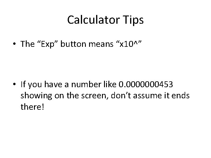 Calculator Tips • The “Exp” button means “x 10^” • If you have a