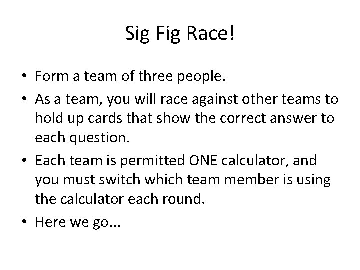 Sig Fig Race! • Form a team of three people. • As a team,