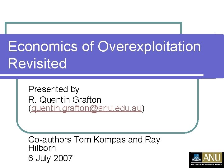 Economics of Overexploitation Revisited Presented by R. Quentin Grafton (quentin. grafton@anu. edu. au) Co-authors