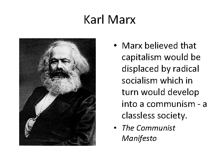 Karl Marx • Marx believed that capitalism would be displaced by radical socialism which