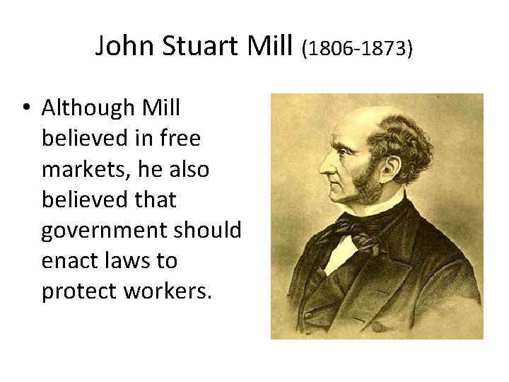 John Stuart Mill (1806 -1873) • Although Mill believed in free markets, he also