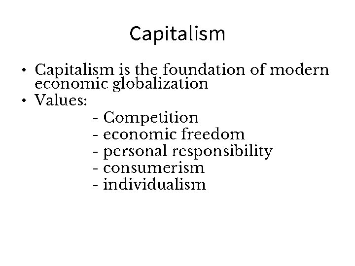 Capitalism • Capitalism is the foundation of modern economic globalization • Values: - Competition