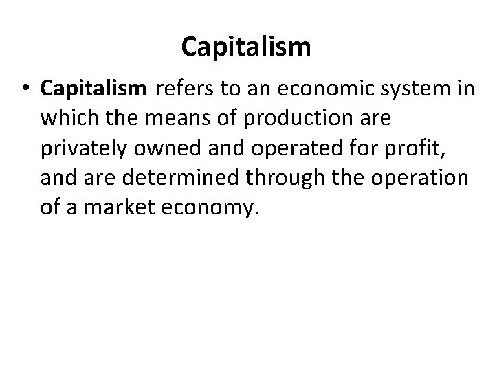 Capitalism • Capitalism refers to an economic system in which the means of production