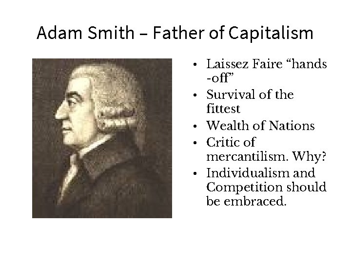 Adam Smith – Father of Capitalism • Laissez Faire “hands -off” • Survival of