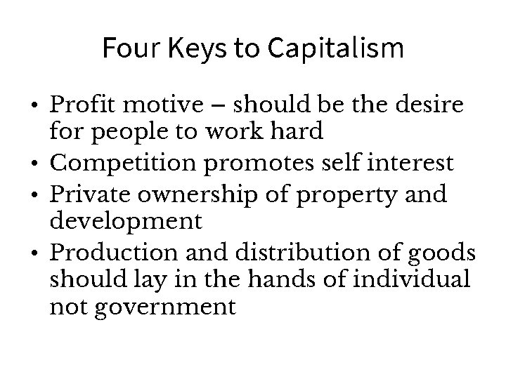 Four Keys to Capitalism • Profit motive – should be the desire for people