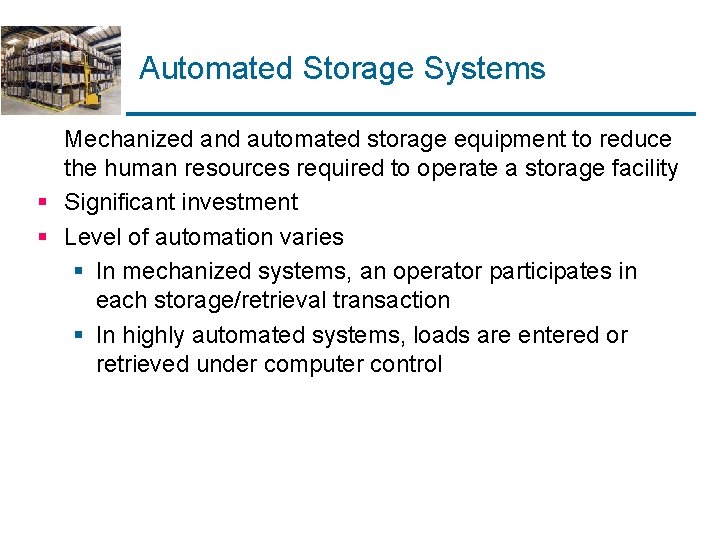 Automated Storage Systems Mechanized and automated storage equipment to reduce the human resources required Automated Storage Systems Mechanized and automated storage equipment to reduce the human resources required