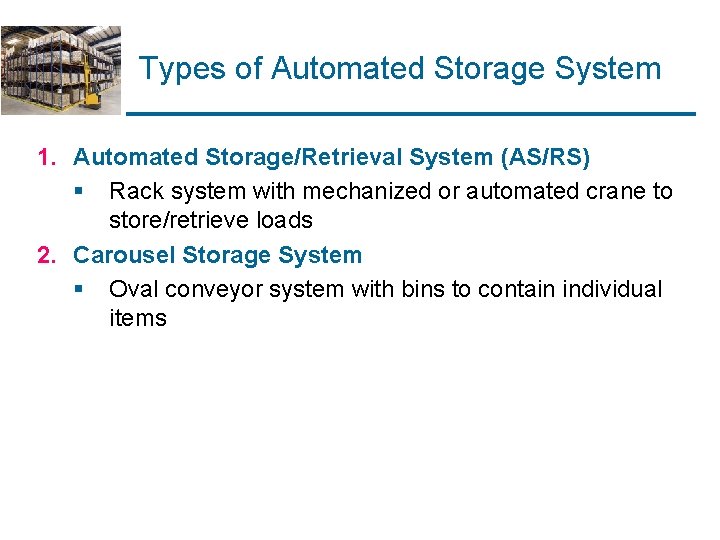Types of Automated Storage System 1. Automated Storage/Retrieval System (AS/RS) § Rack system with Types of Automated Storage System 1. Automated Storage/Retrieval System (AS/RS) § Rack system with