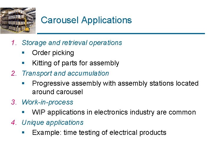 Carousel Applications 1. Storage and retrieval operations § Order picking § Kitting of parts Carousel Applications 1. Storage and retrieval operations § Order picking § Kitting of parts