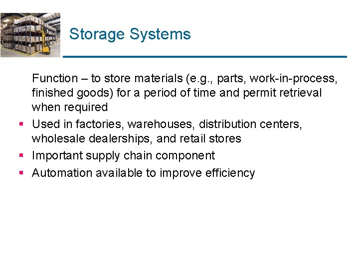 Storage Systems Function – to store materials (e. g. , parts, work-in-process, finished goods) Storage Systems Function – to store materials (e. g. , parts, work-in-process, finished goods)