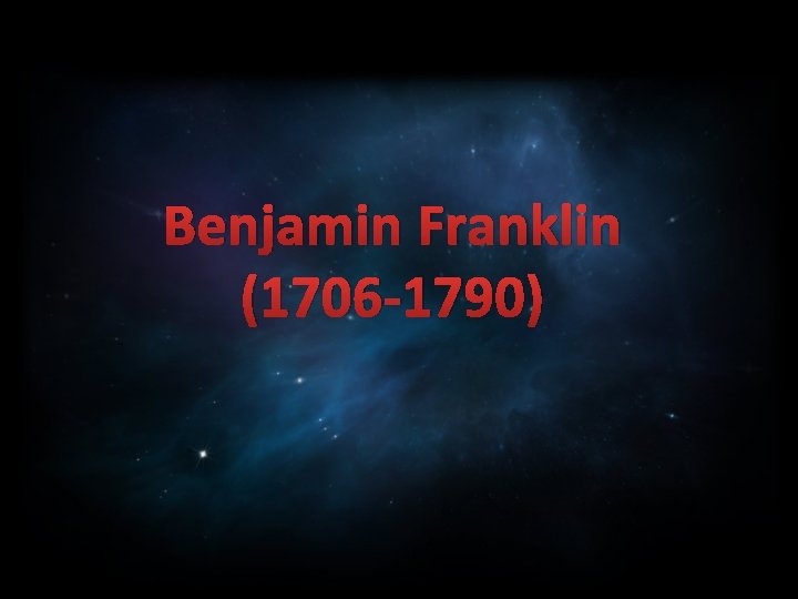 Benjamin Franklin (1706 -1790) 